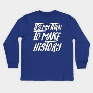 It's My Turn To Make History Kids Long Sleeve T-Shirt